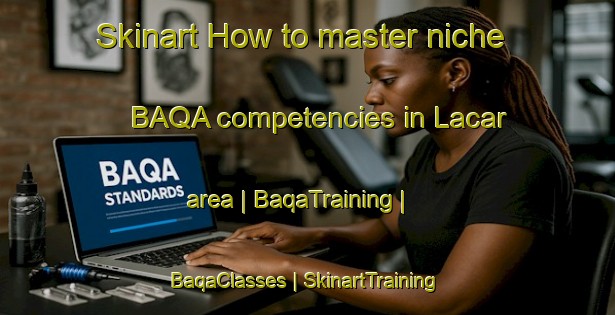 Skinart How to master niche BAQA competencies in Lacar area | BaqaTraining | BaqaClasses | SkinartTraining-Spain